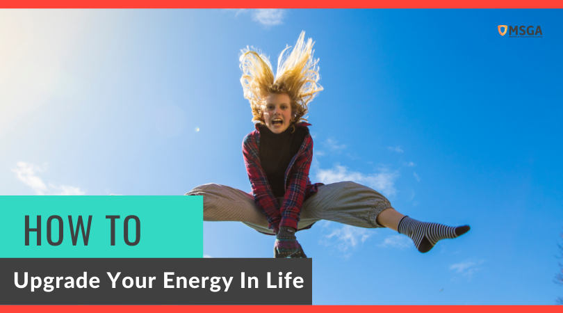 How to Upgrade Your Energy In Life