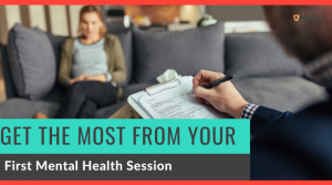 Get the Most From Your First Mental Health Therapy Session
